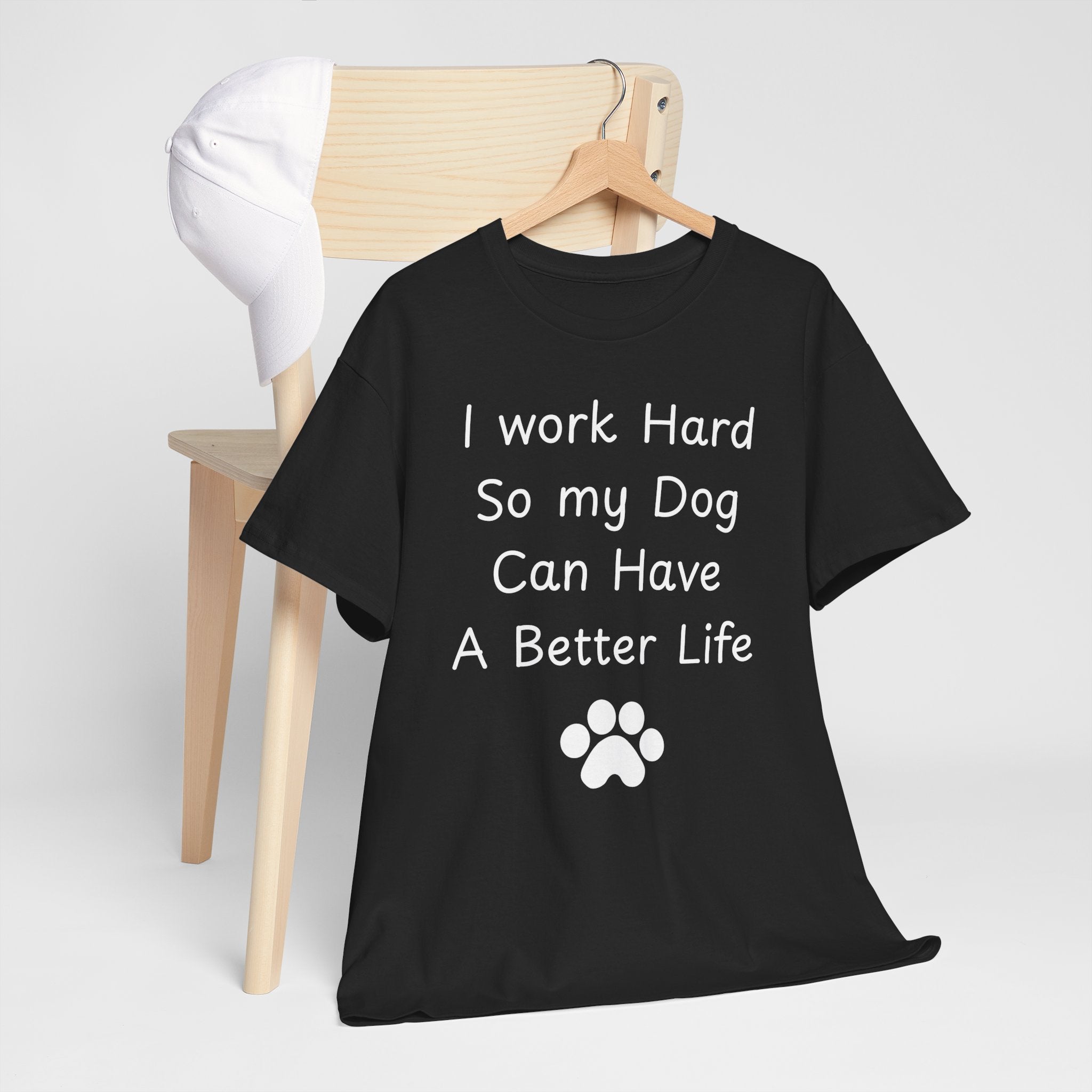 I work Hard So my Dog Can Have A Better Life Tee