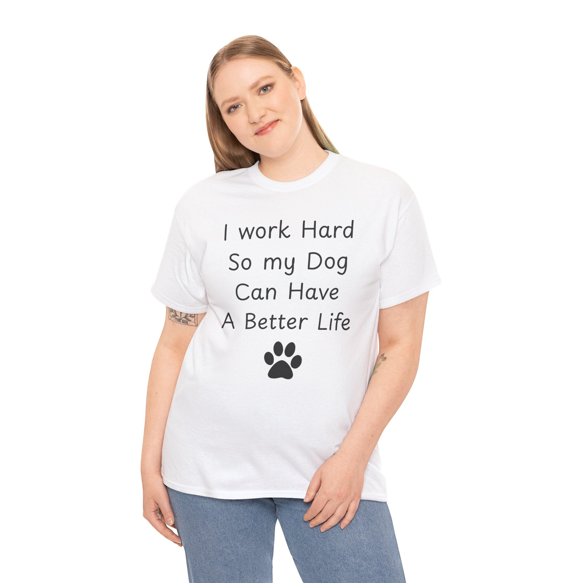 I work Hard So my Dog Can Have A Better Life Tee