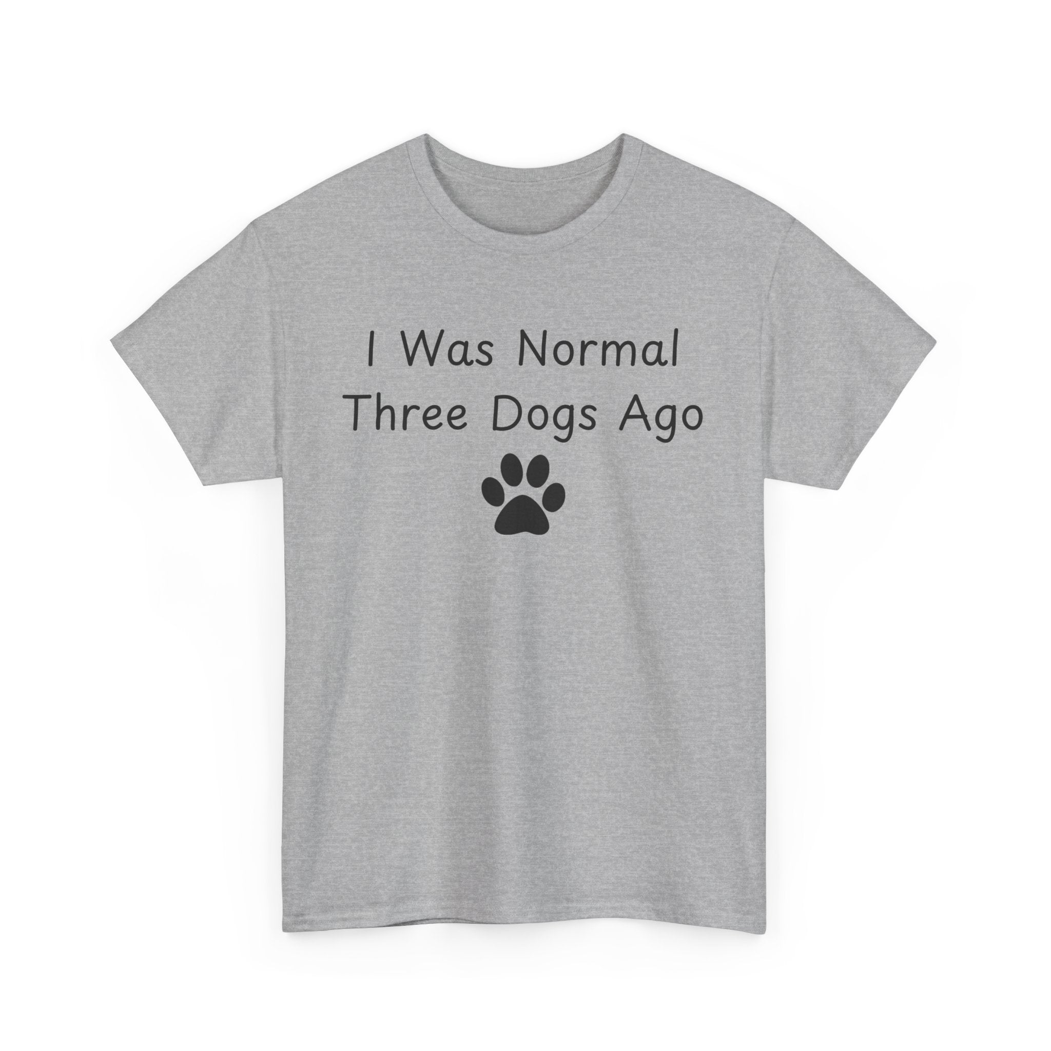 I Was Normal Three Dogs Ago Tee