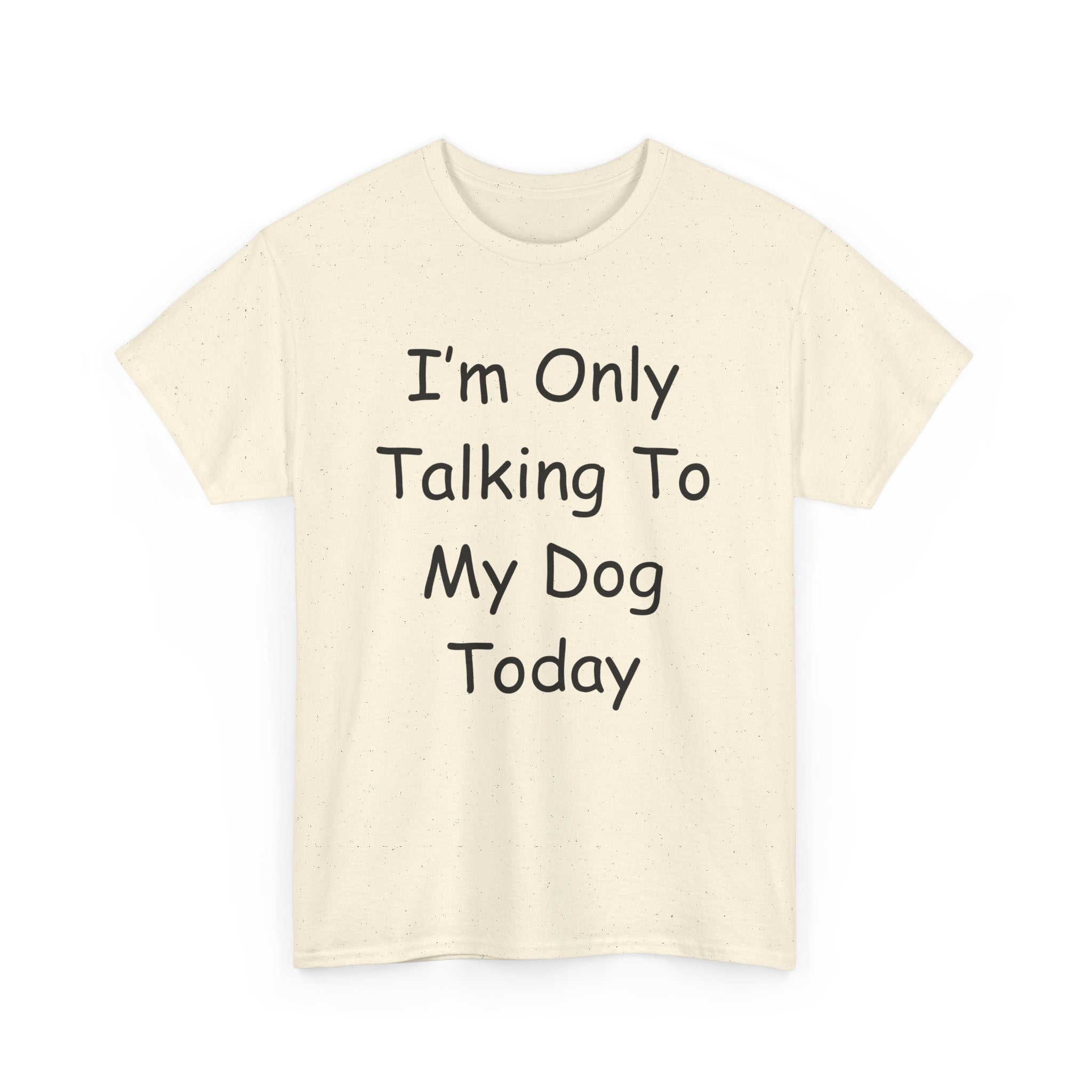 I'm Only Talking To My Dog Today Tee