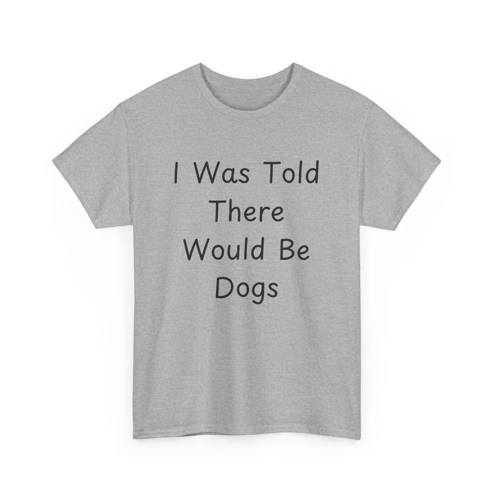 I Was Told There Would Be Dogs Tee