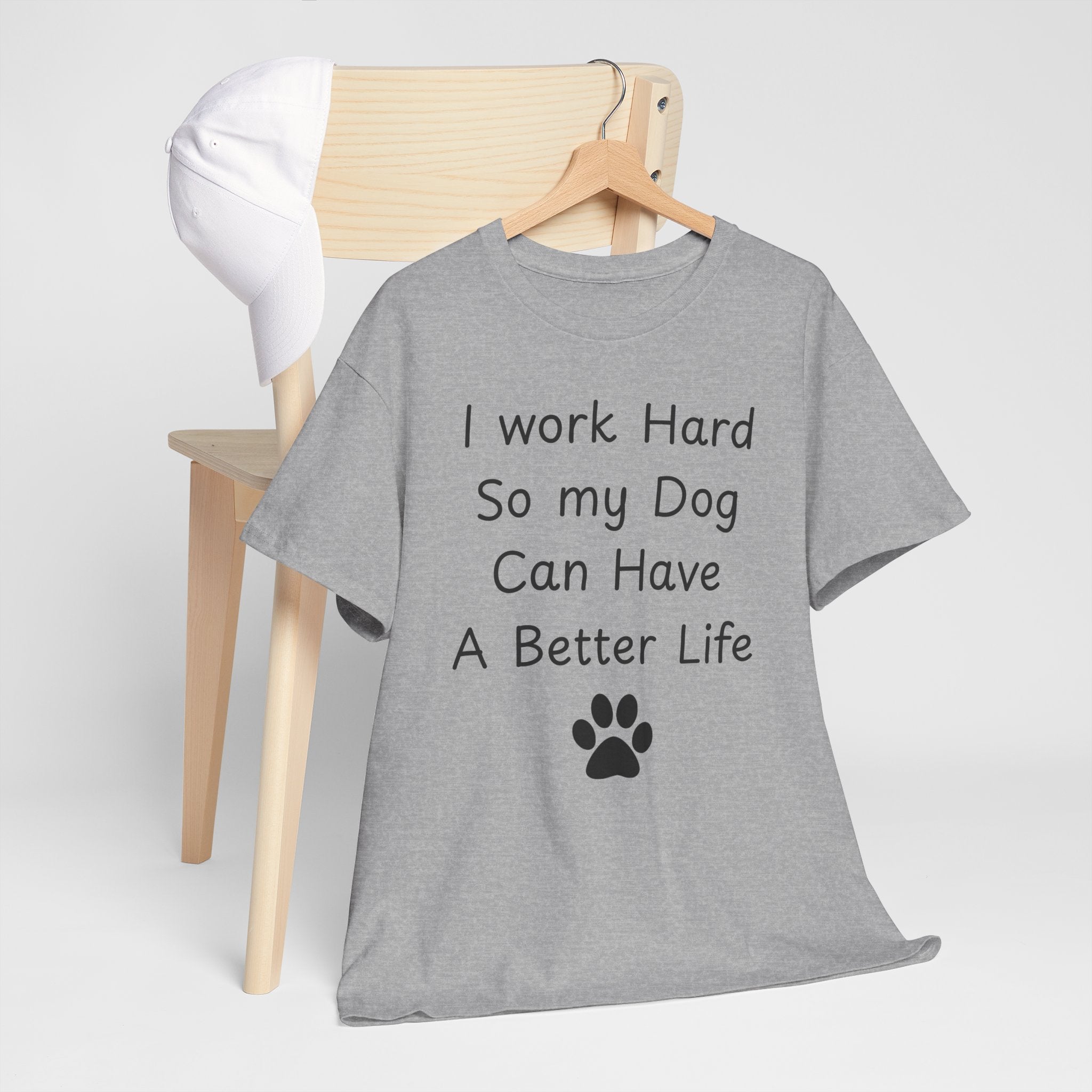 I work Hard So my Dog Can Have A Better Life Tee