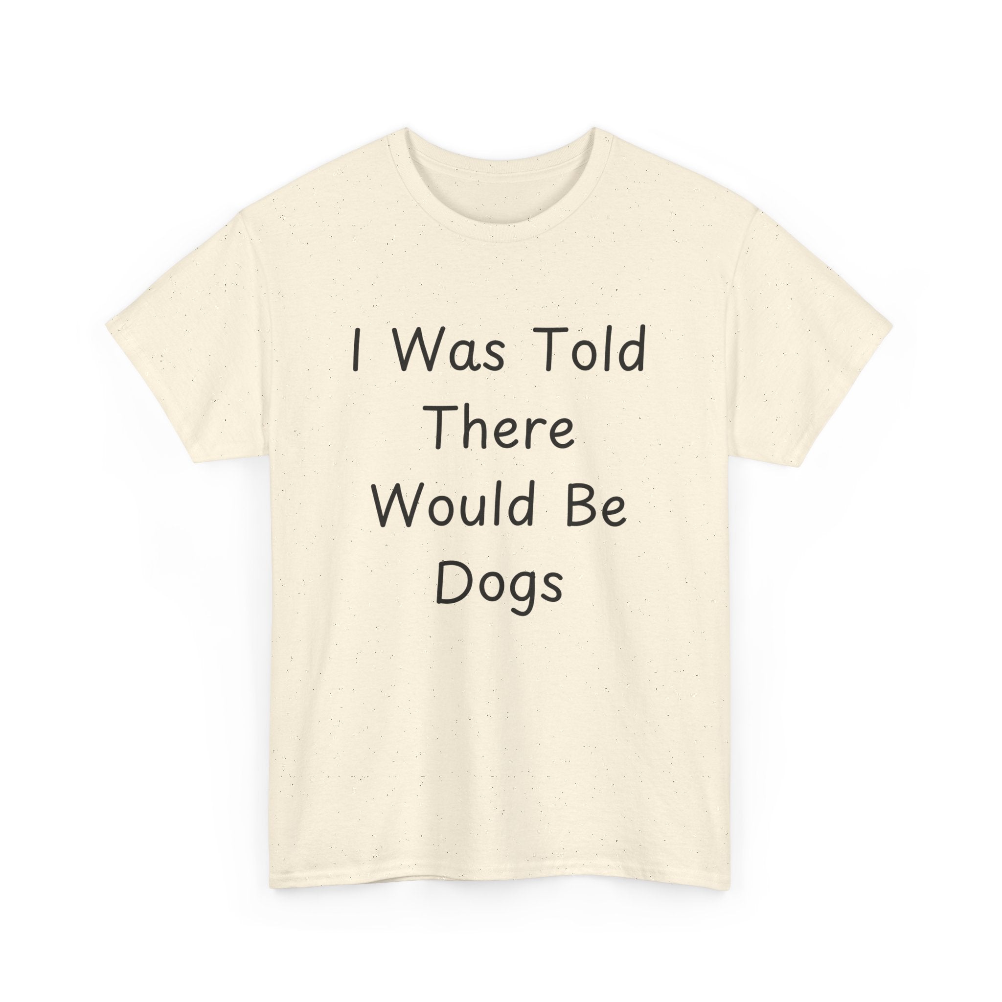 I Was Told There Would Be Dogs Tee
