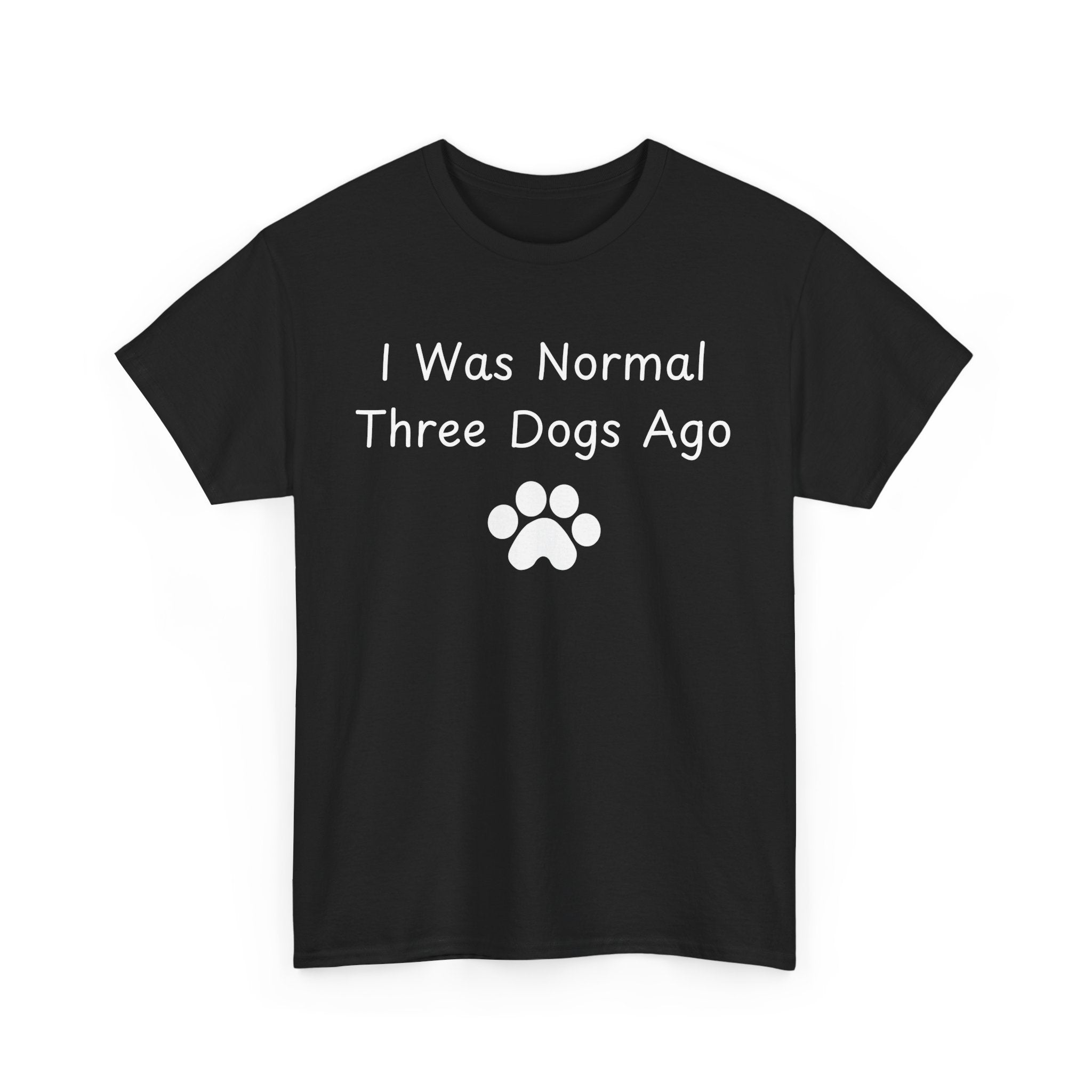 I Was Normal Three Dogs Ago Tee