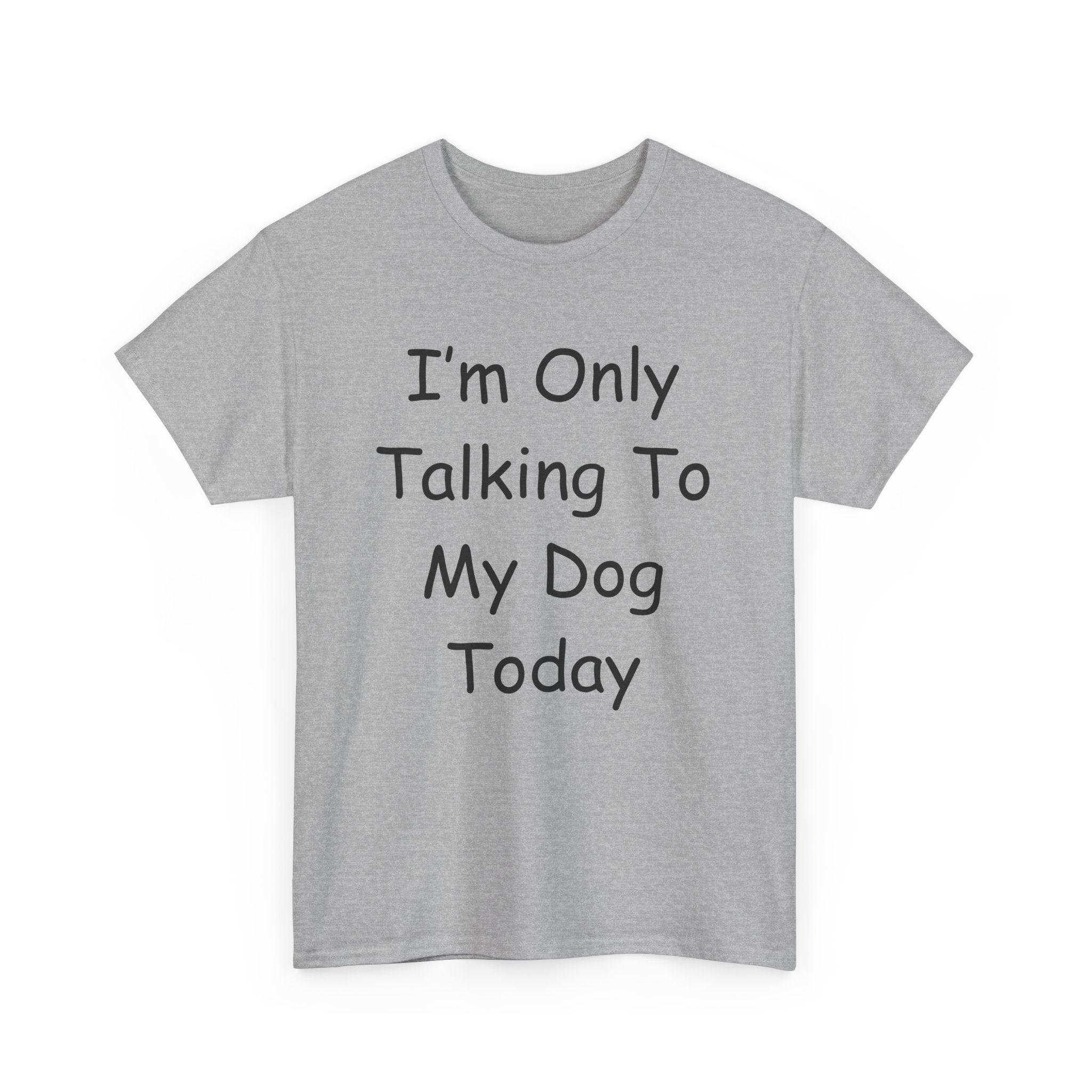 I'm Only Talking To My Dog Today Tee