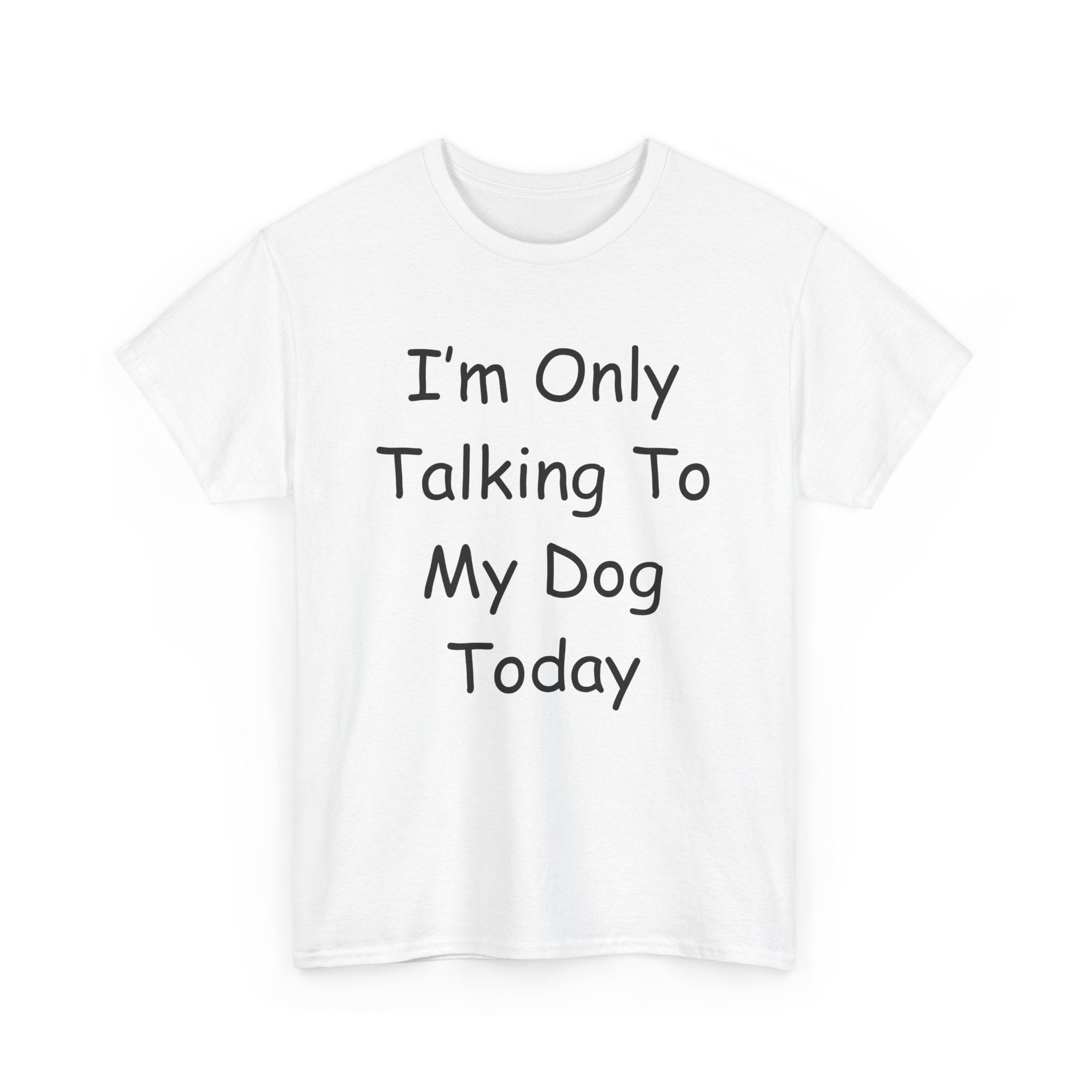 I'm Only Talking To My Dog Today Tee