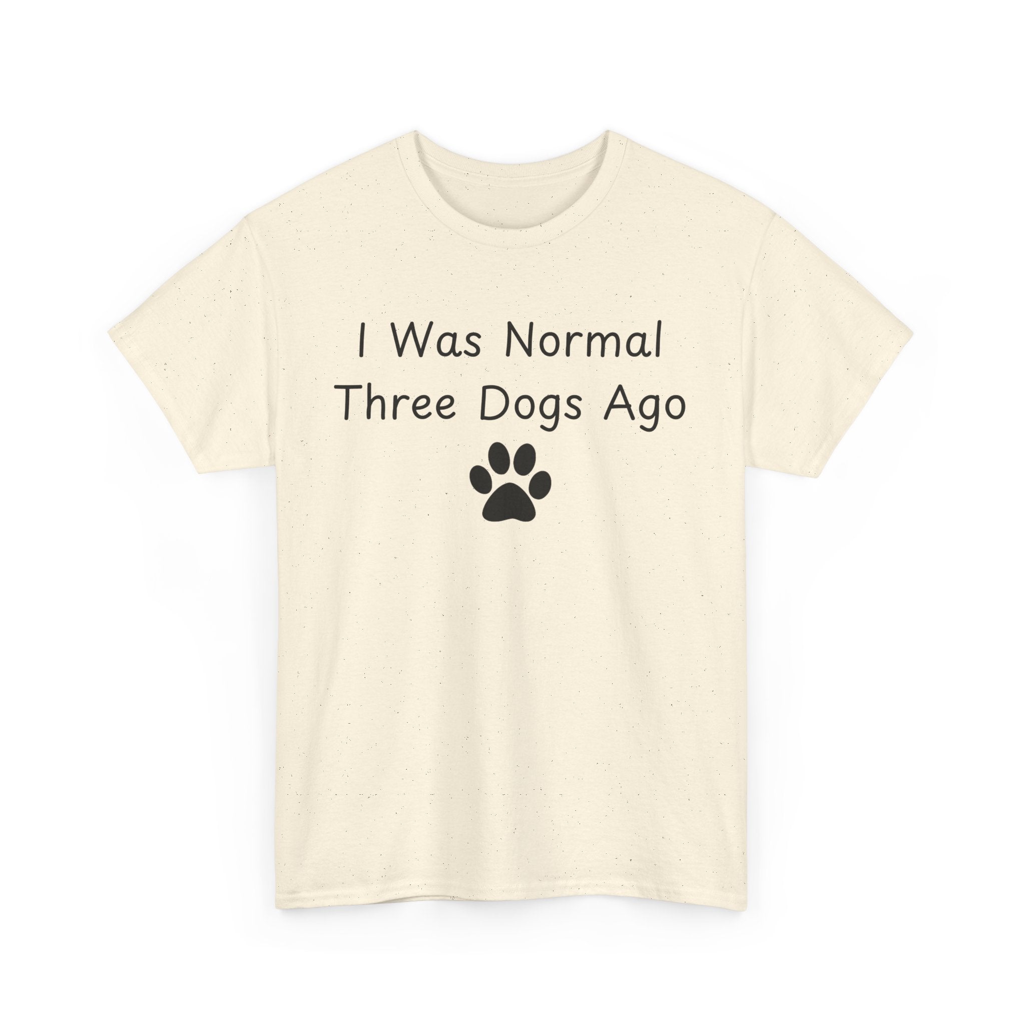 I Was Normal Three Dogs Ago Tee
