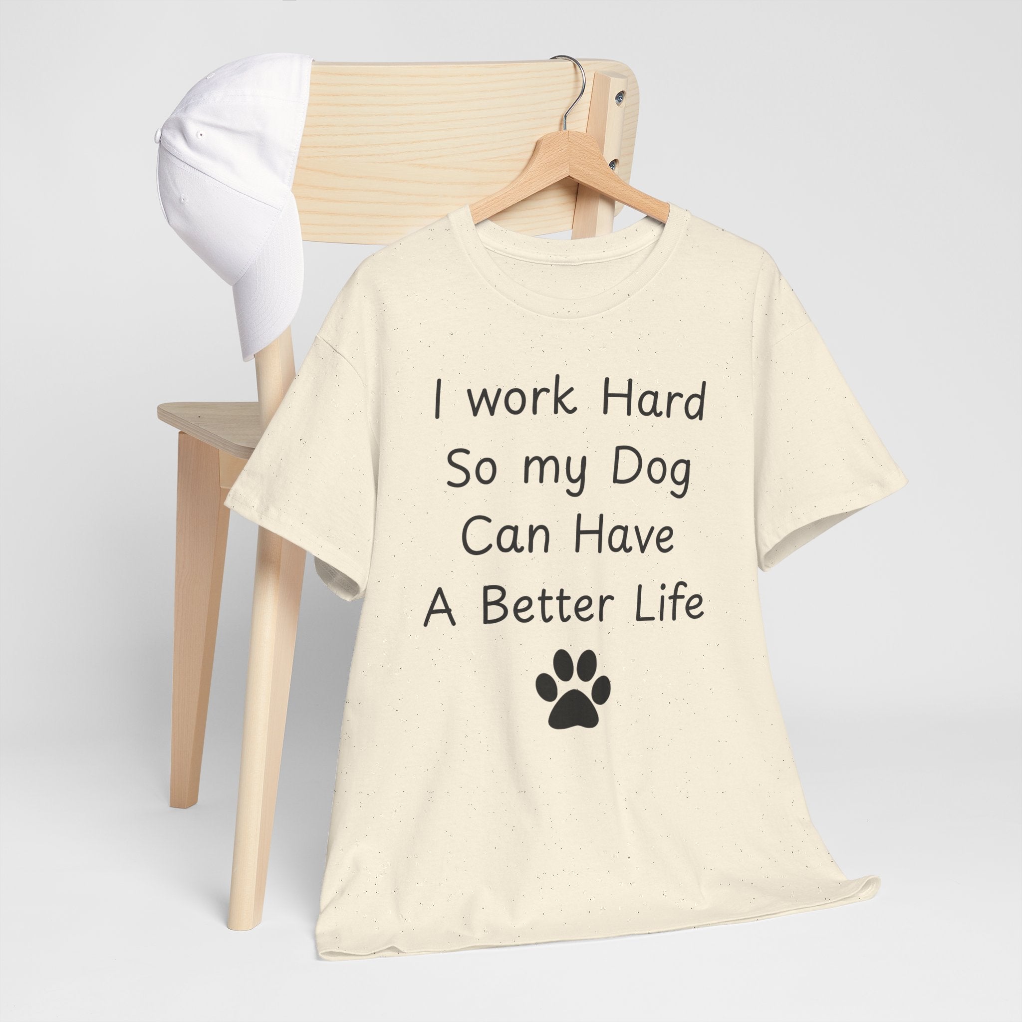 I work Hard So my Dog Can Have A Better Life Tee
