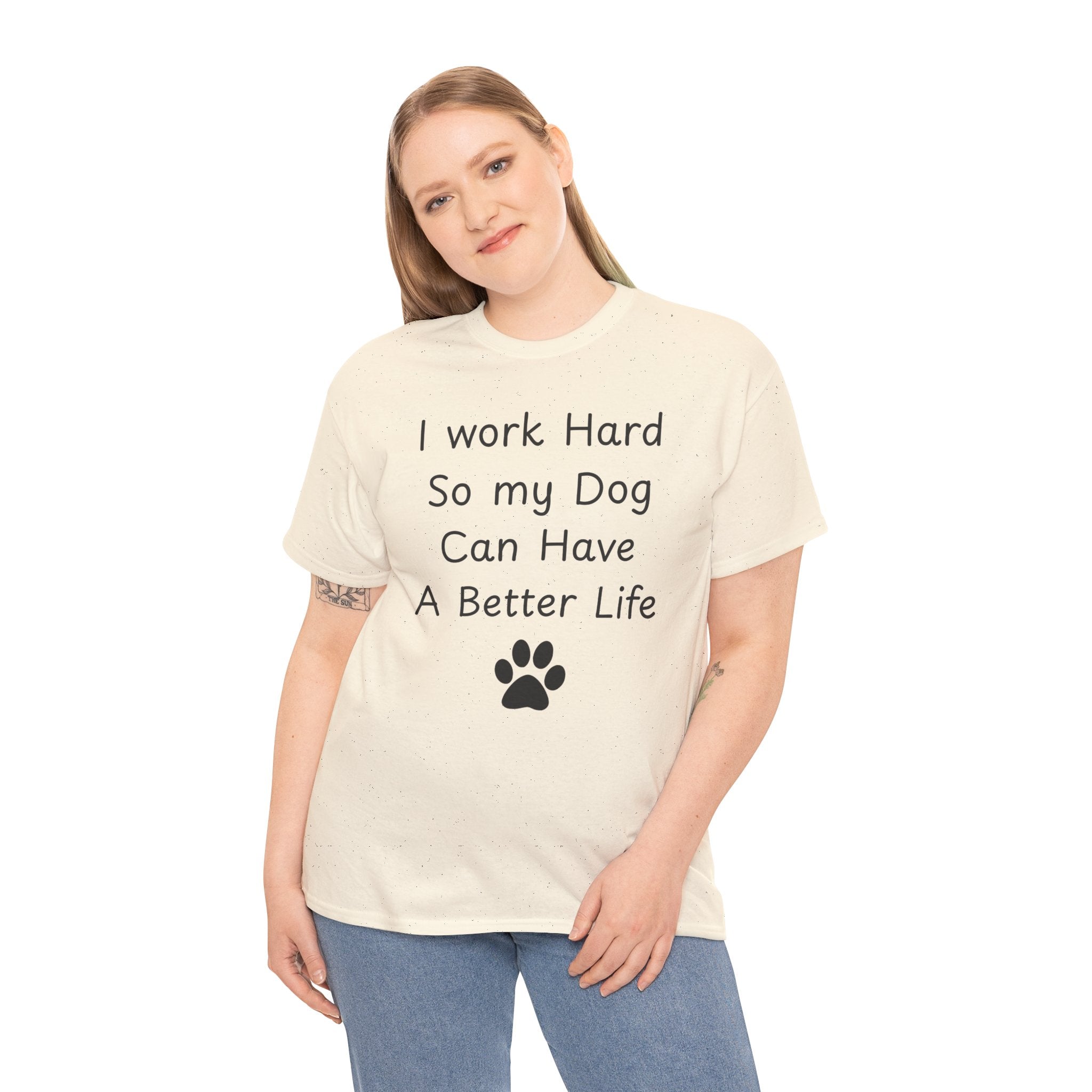 I work Hard So my Dog Can Have A Better Life Tee