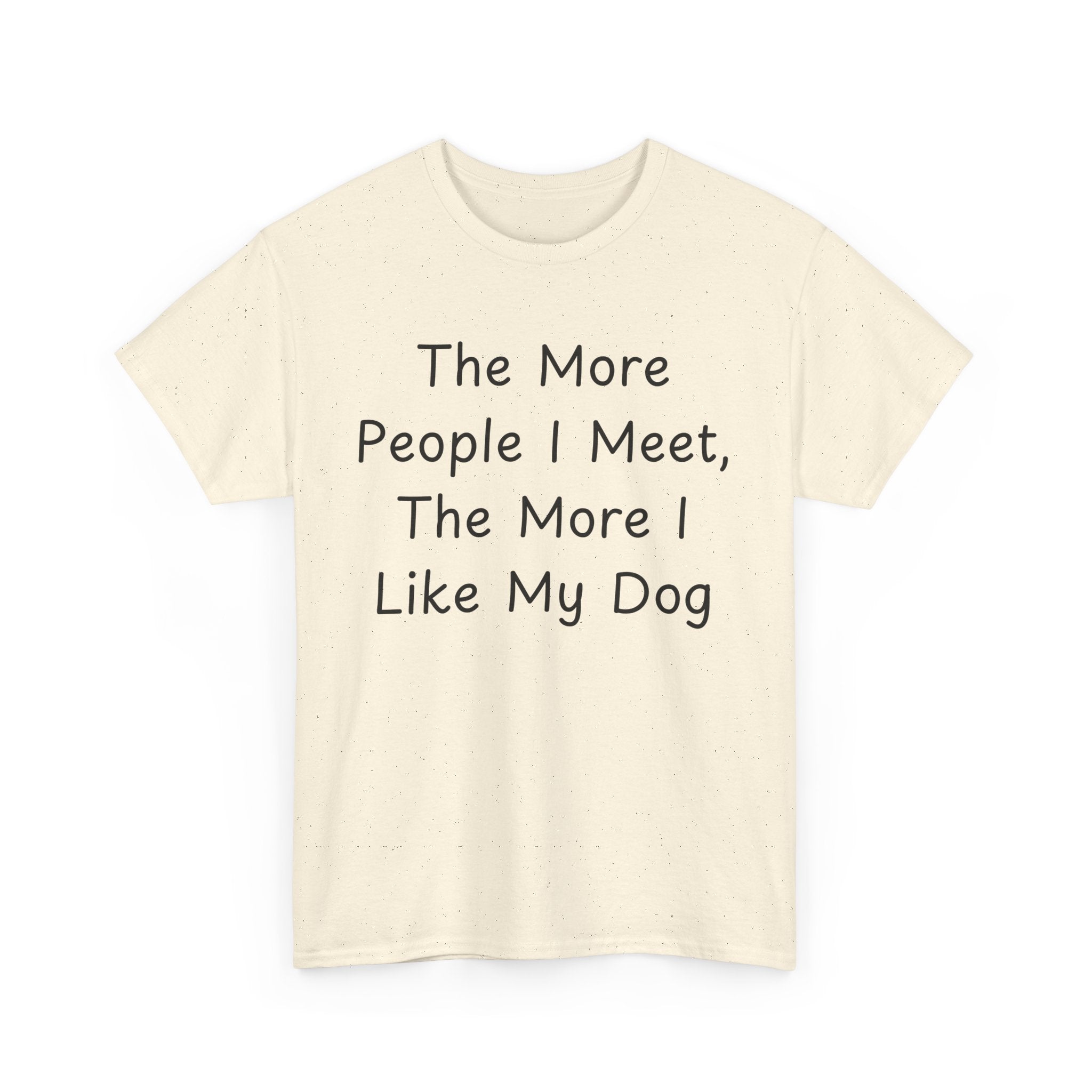 The More People I Meet, The More I Like My Dog Tee