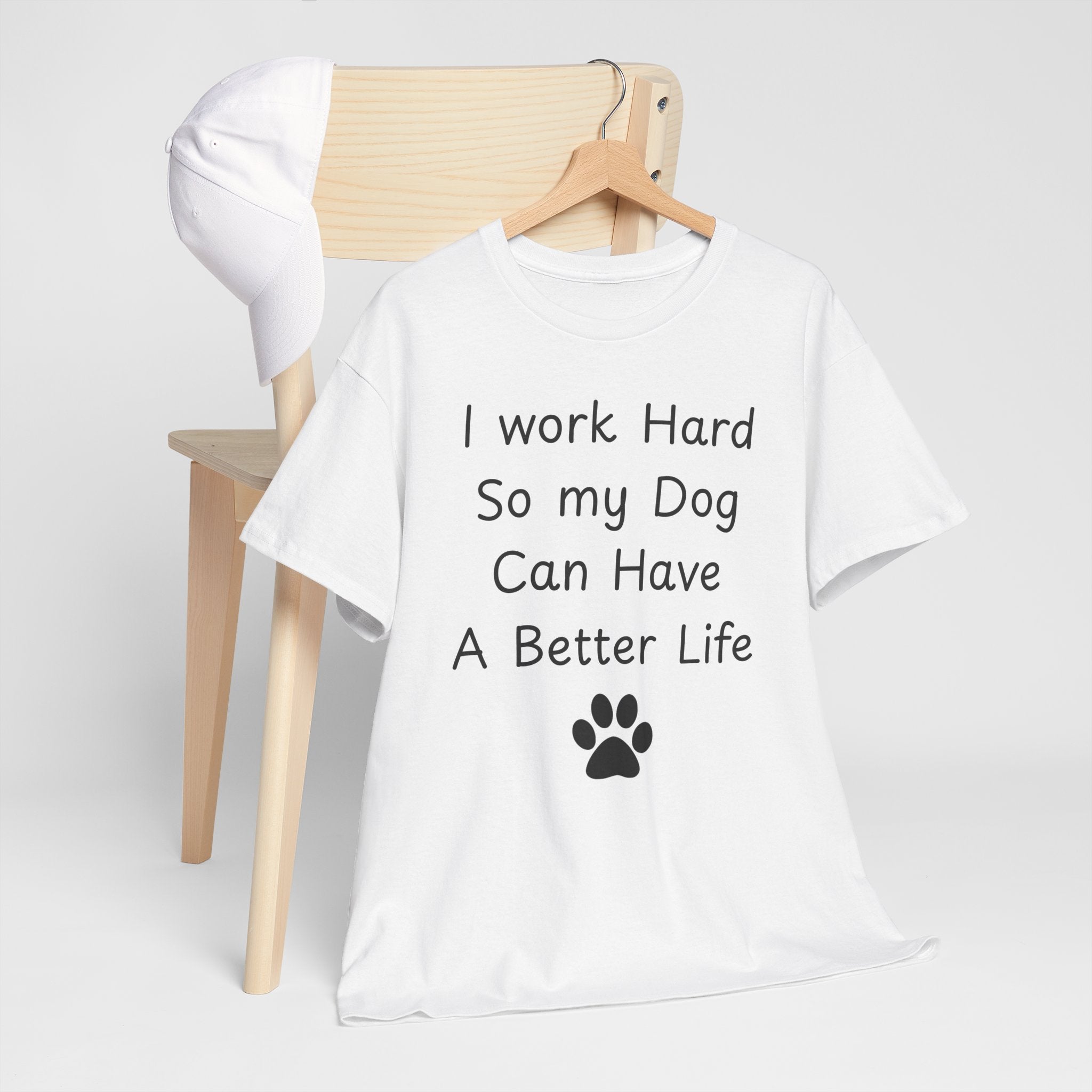 I work Hard So my Dog Can Have A Better Life Tee
