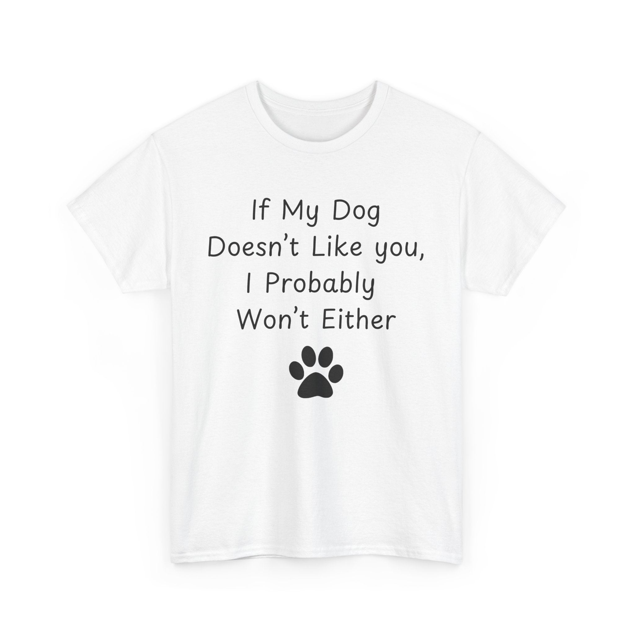 If My Dog Doesn’t Like you, I Probably Won’t Either Tee