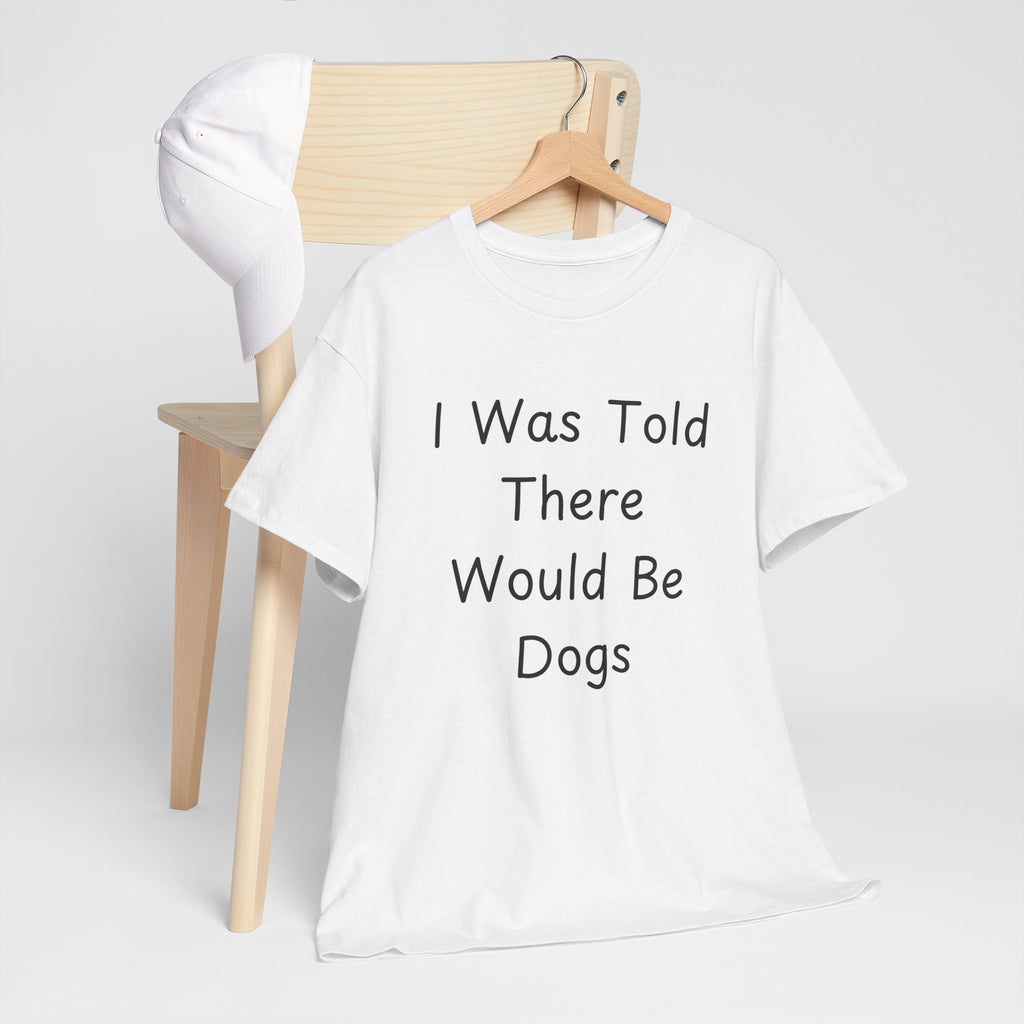I Was Told There Would Be Dogs Tee