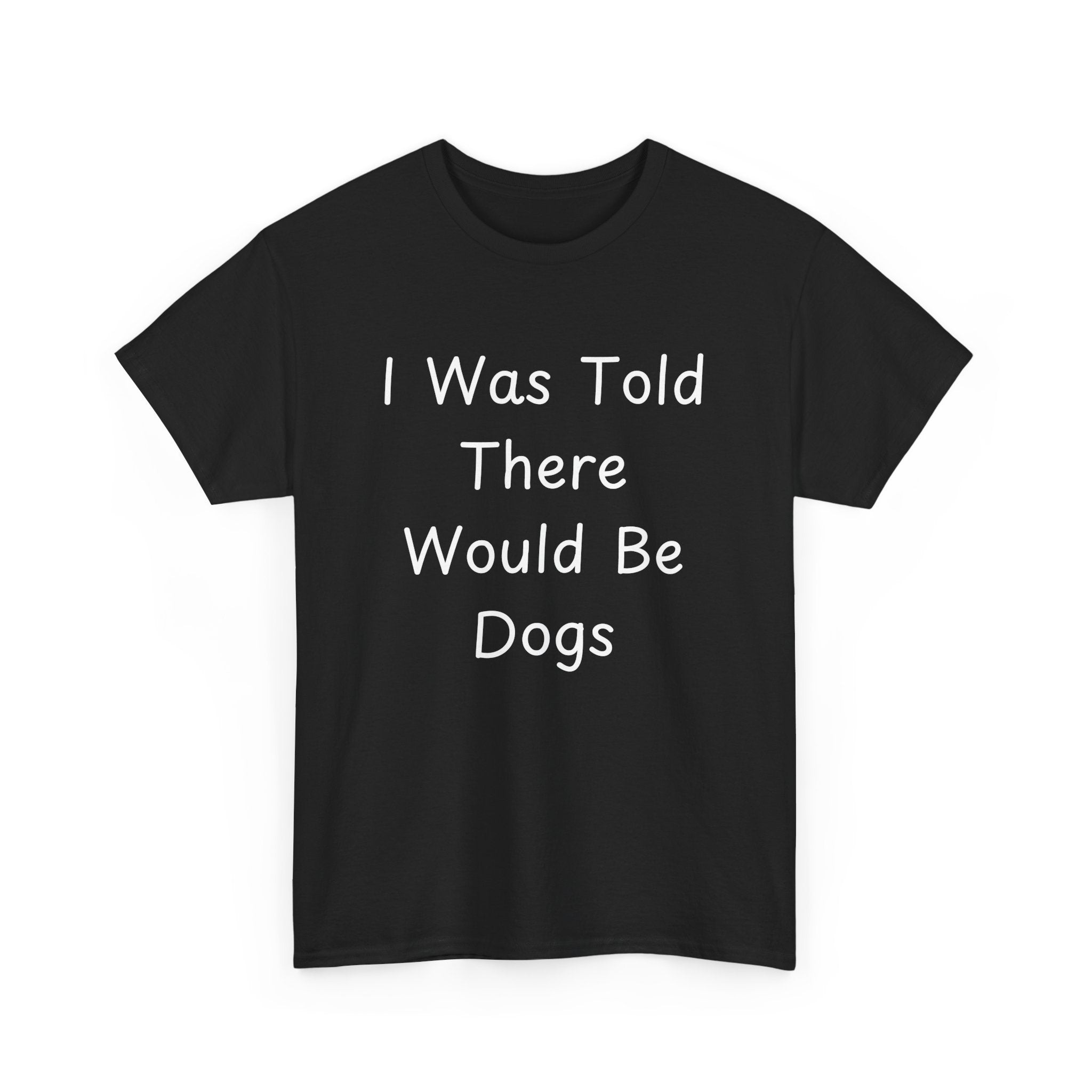 I Was Told There Would Be Dogs Tee