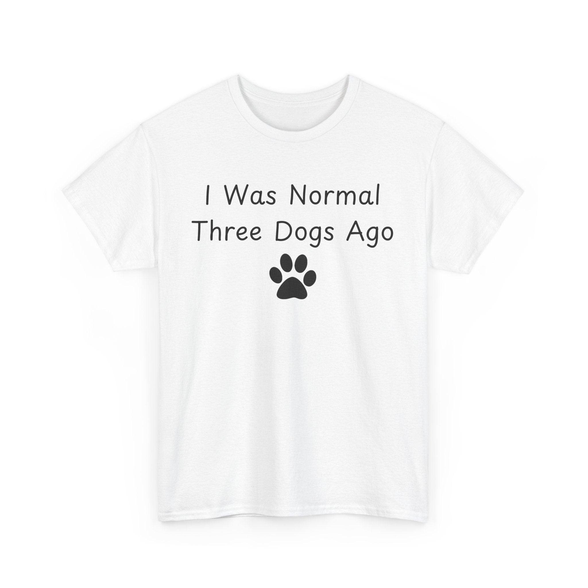 I Was Normal Three Dogs Ago Tee