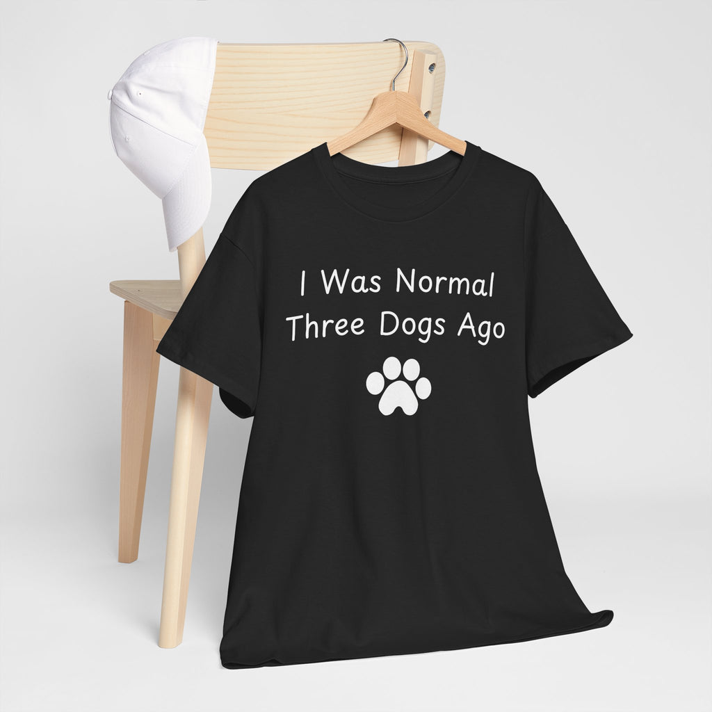 I Was Normal Three Dogs Ago Tee