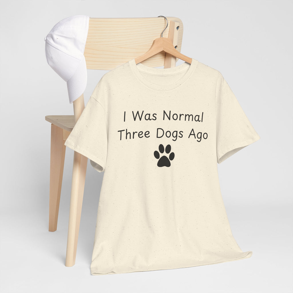 I Was Normal Three Dogs Ago Tee