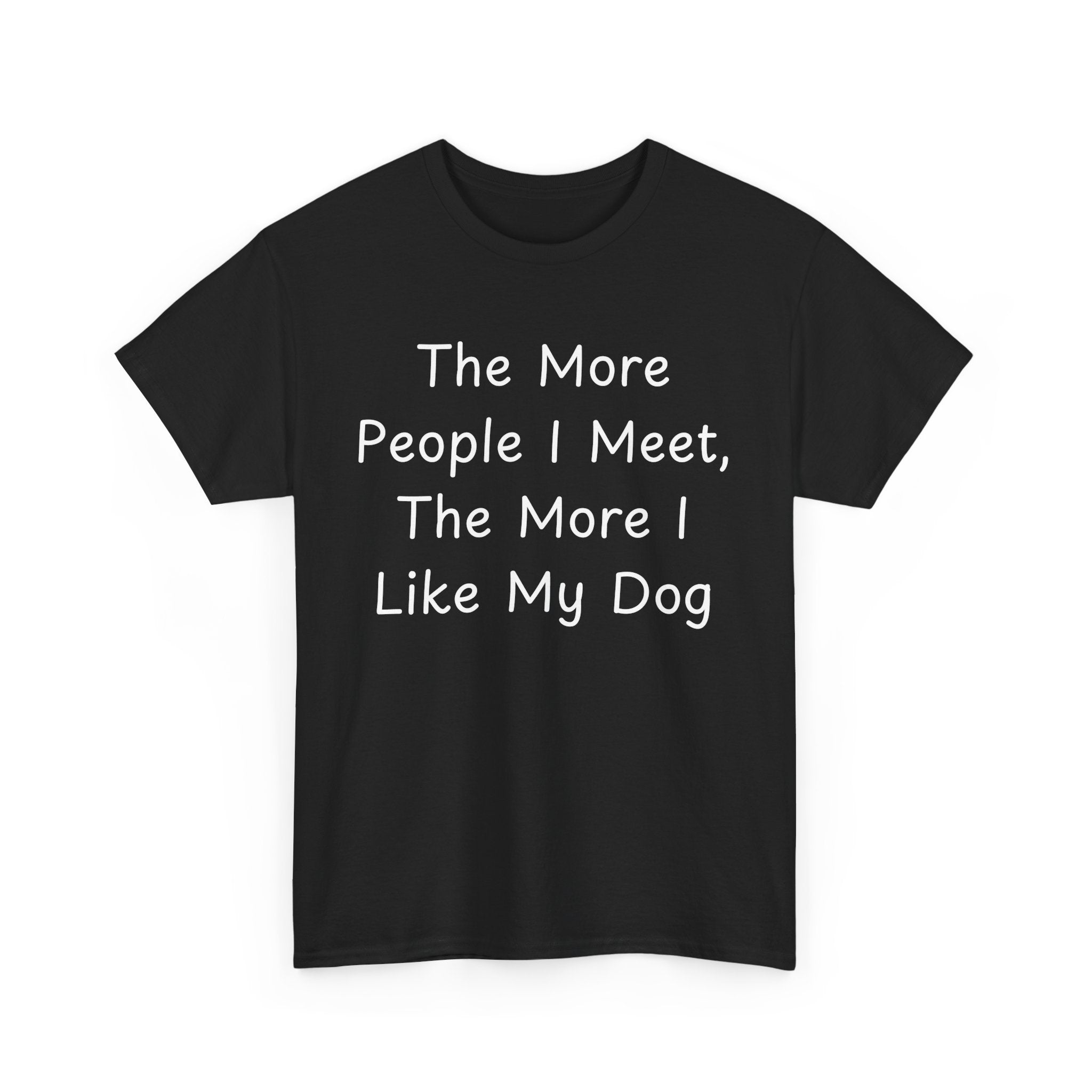 The More People I Meet, The More I Like My Dog Tee