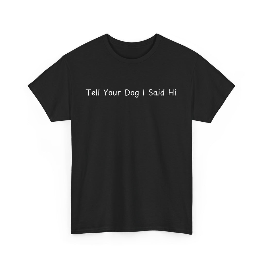 Tell Your Dog I Said Hi Tee